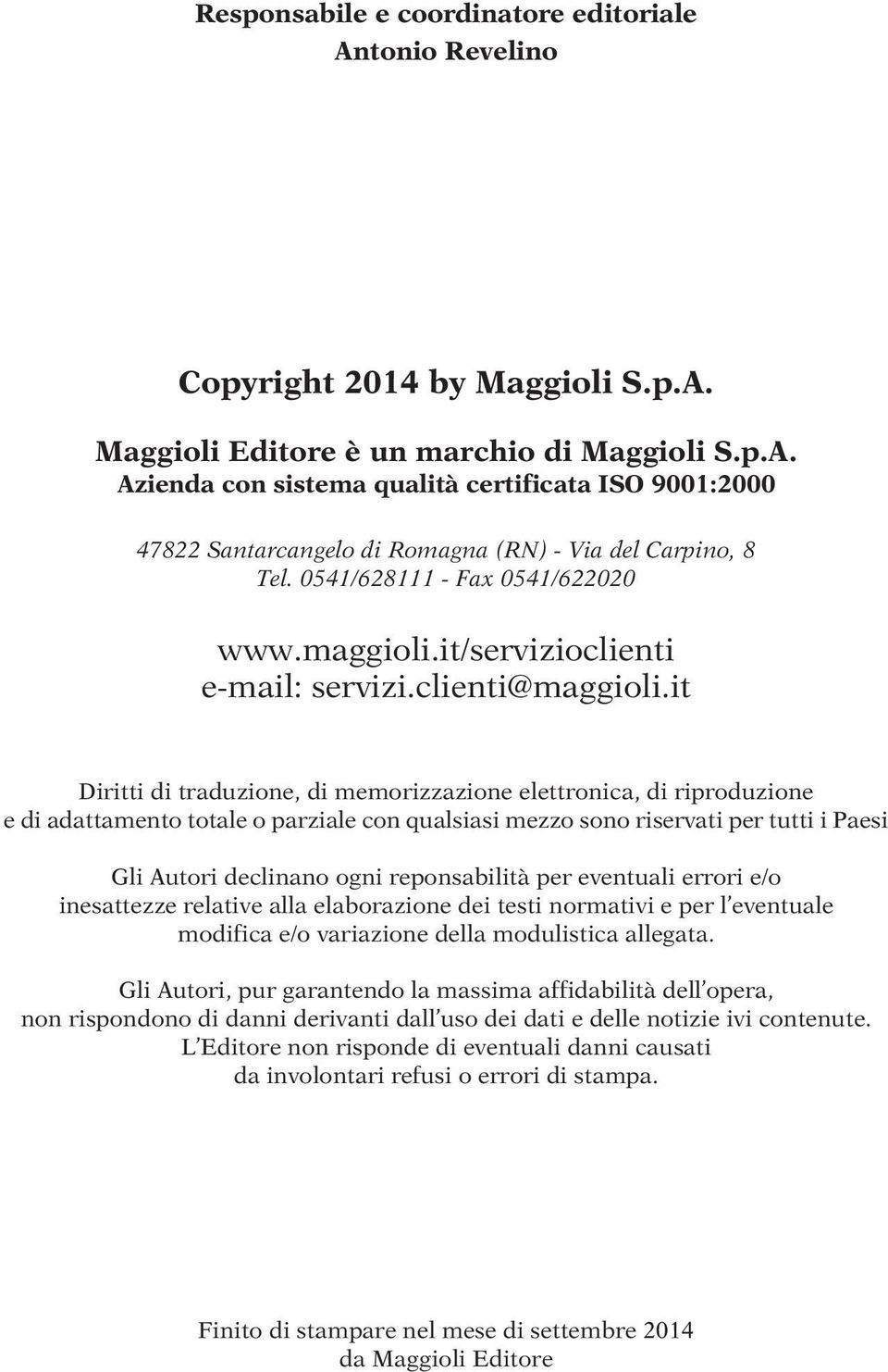 it Diritti di traduzione, di memorizzazione elettronica, di riproduzione e di adattamento totale o parziale con qualsiasi mezzo sono riservati per tutti i Paesi Gli Autori declinano ogni