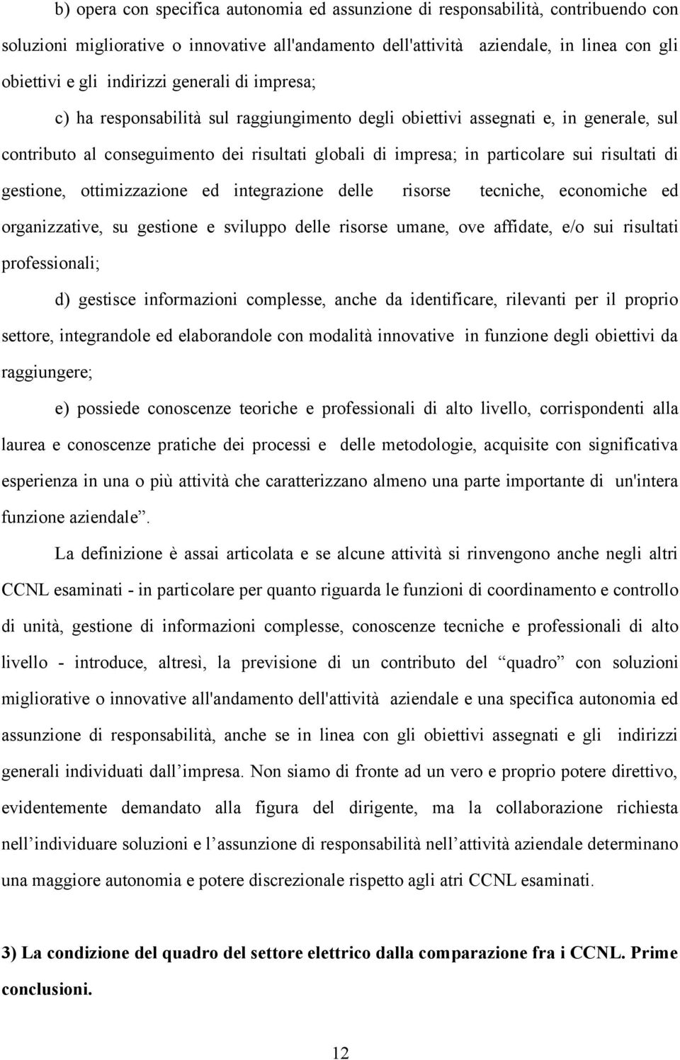 risultati di gestione, ottimizzazione ed integrazione delle risorse tecniche, economiche ed organizzative, su gestione e sviluppo delle risorse umane, ove affidate, e/o sui risultati professionali;