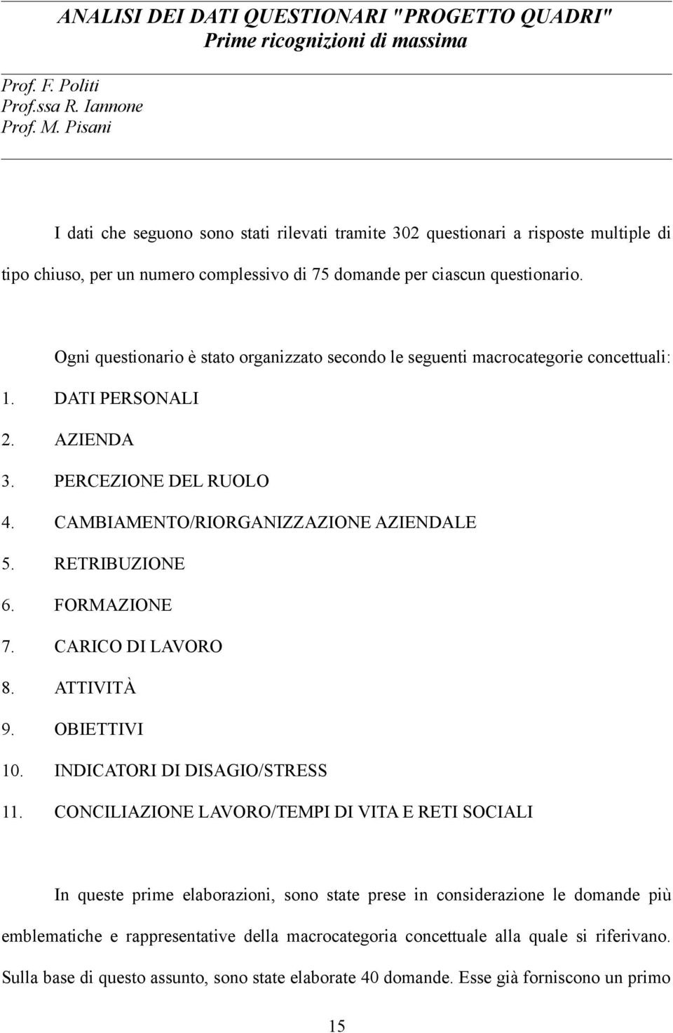 Ogni questionario è stato organizzato secondo le seguenti macrocategorie concettuali: 1. DATI PERSONALI 2. AZIENDA 3. PERCEZIONE DEL RUOLO 4. CAMBIAMENTO/RIORGANIZZAZIONE AZIENDALE 5. RETRIBUZIONE 6.