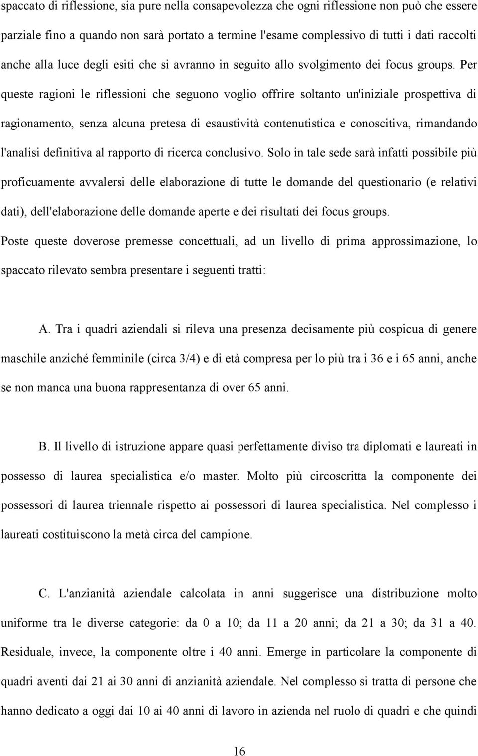 Per queste ragioni le riflessioni che seguono voglio offrire soltanto un'iniziale prospettiva di ragionamento, senza alcuna pretesa di esaustività contenutistica e conoscitiva, rimandando l'analisi