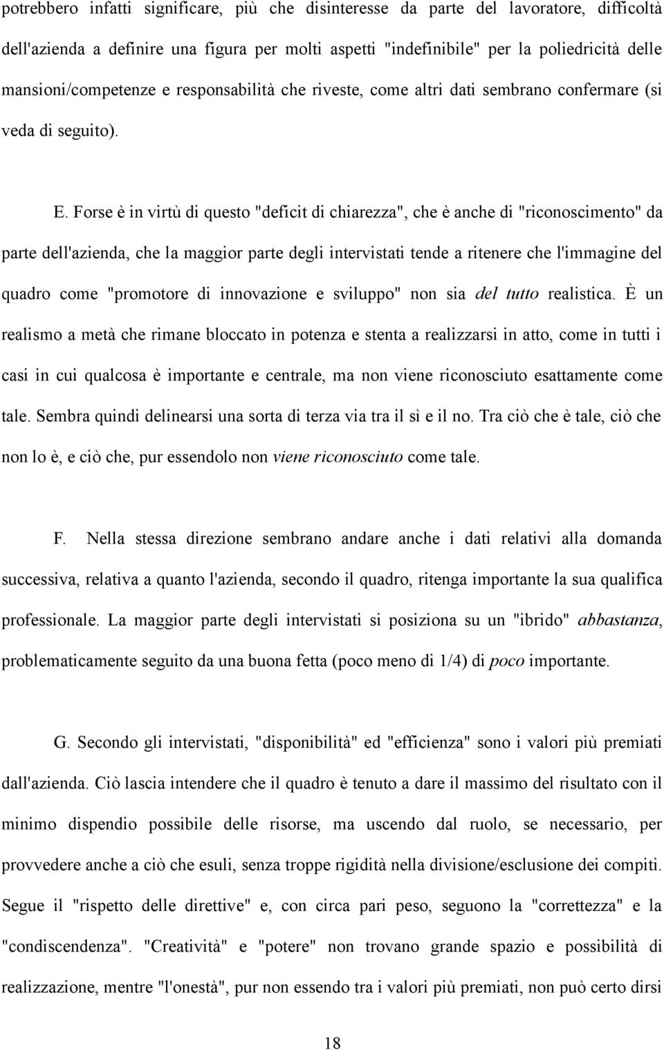 Forse è in virtù di questo "deficit di chiarezza", che è anche di "riconoscimento" da parte dell'azienda, che la maggior parte degli intervistati tende a ritenere che l'immagine del quadro come