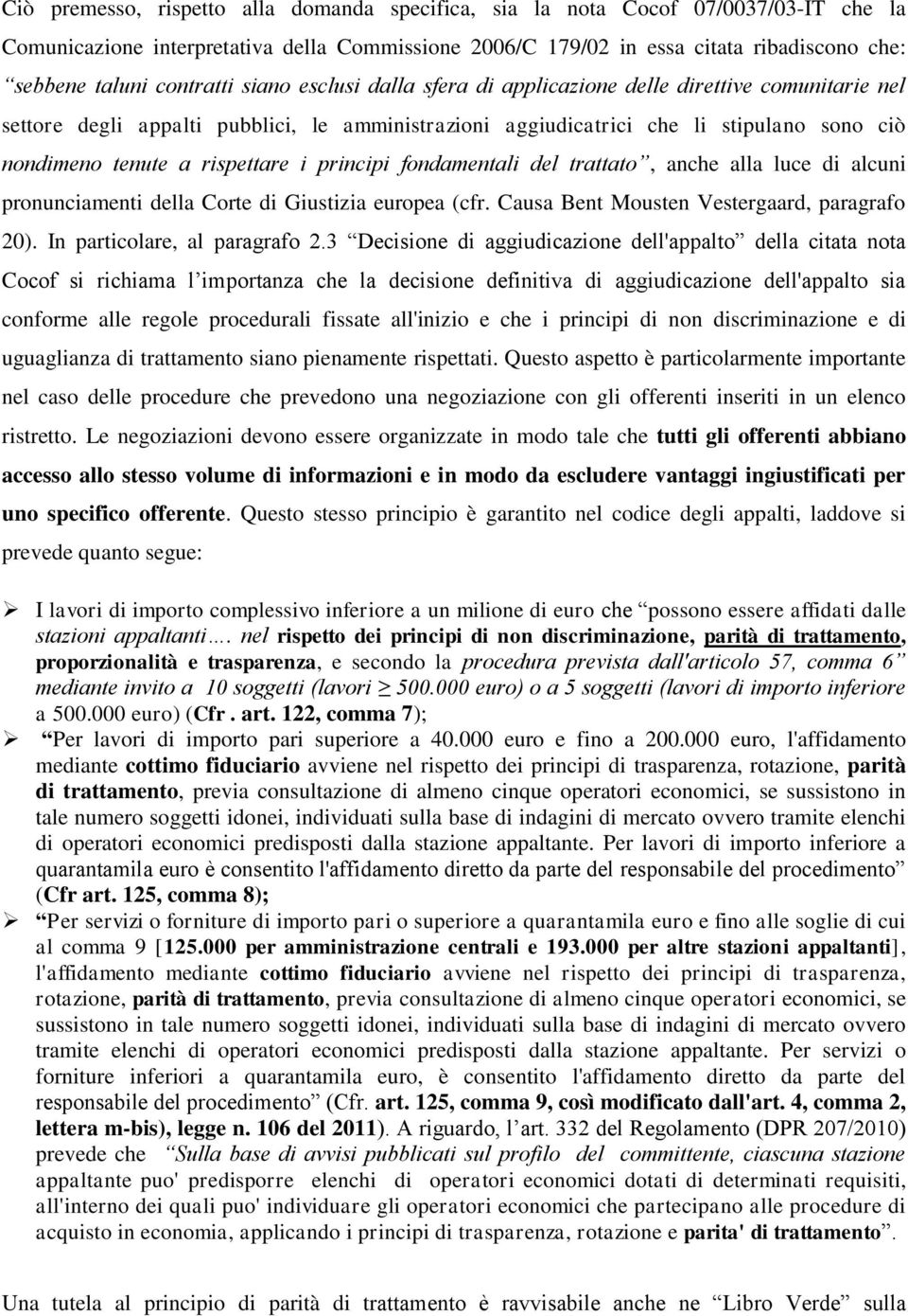 rispettare i principi fondamentali del trattato, anche alla luce di alcuni pronunciamenti della Corte di Giustizia europea (cfr. Causa Bent Mousten Vestergaard, paragrafo 20).