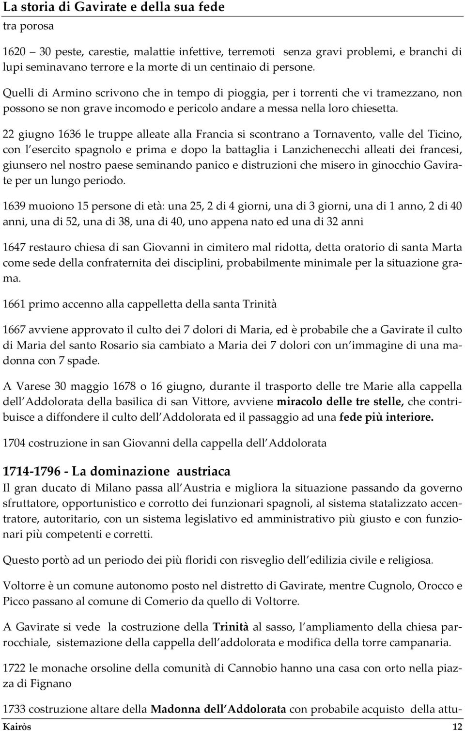 22 giugno 1636 le truppe alleate alla Francia si scontrano a Tornavento, valle del Ticino, con l esercito spagnolo e prima e dopo la battaglia i Lanzichenecchi alleati dei francesi, giunsero nel