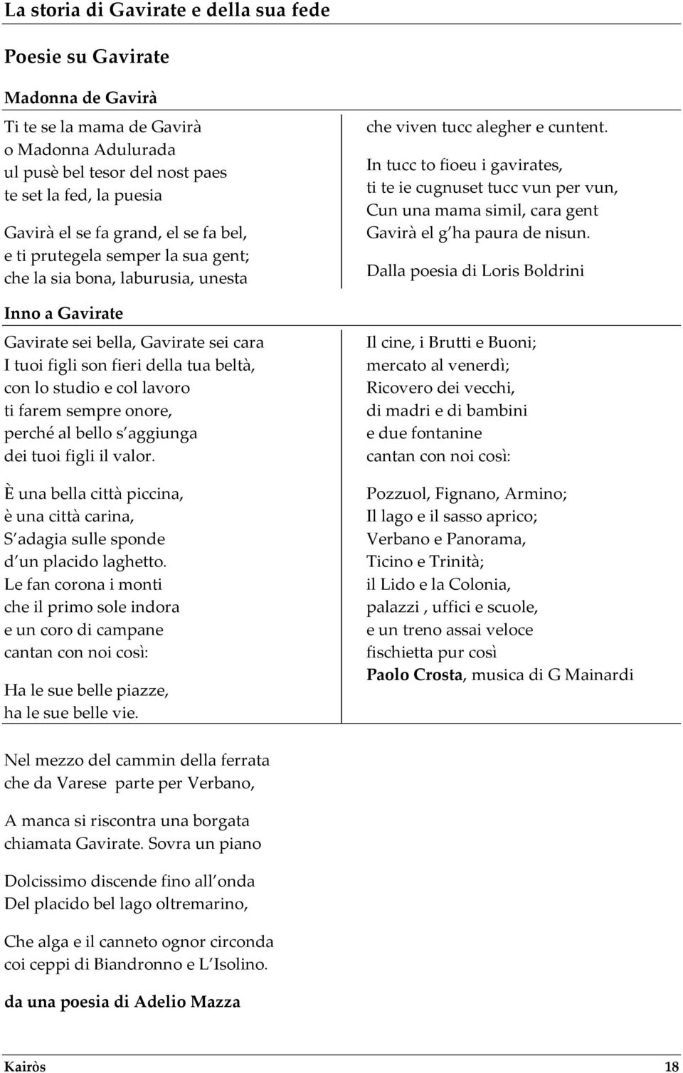 al bello s aggiunga dei tuoi figli il valor. È una bella città piccina, è una città carina, S adagia sulle sponde d un placido laghetto.