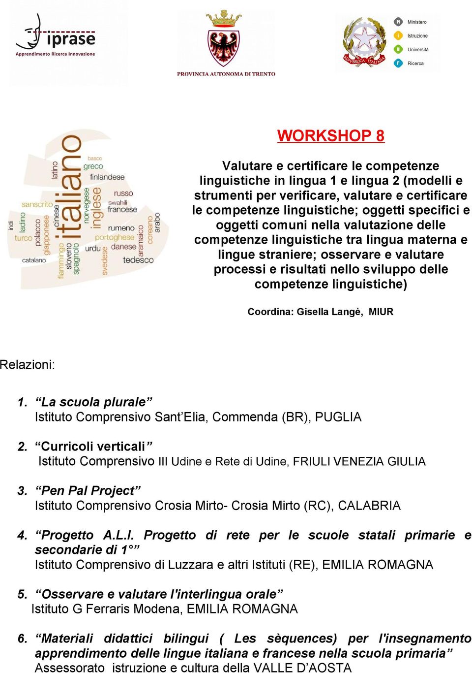 Langè, MIUR 1. La scuola plurale Istituto Comprensivo Sant Elia, Commenda (BR), PUGLIA 2. Curricoli verticali Istituto Comprensivo III Udine e Rete di Udine, FRIULI VENEZIA GIULIA 3.