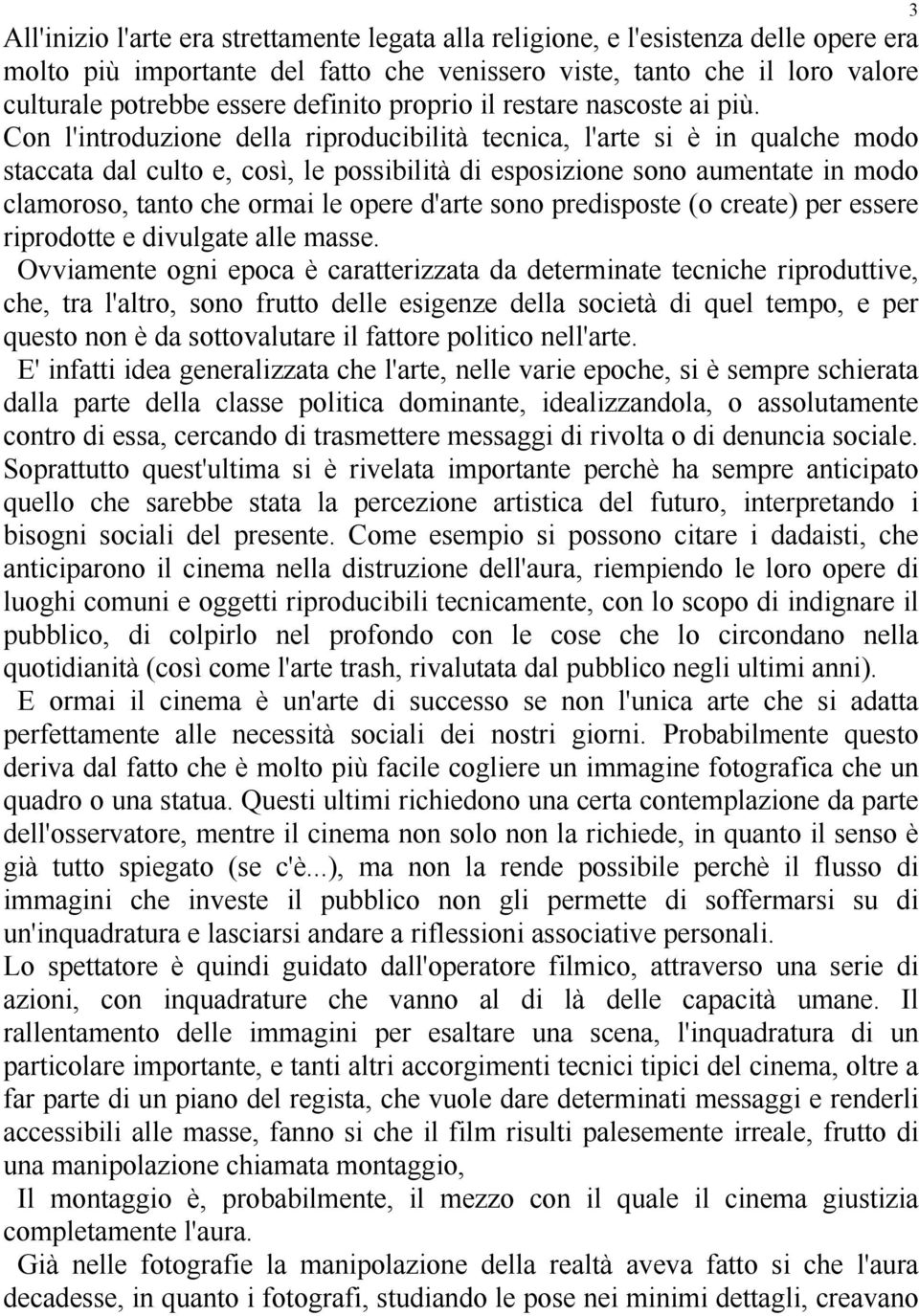 Con l'introduzione della riproducibilità tecnica, l'arte si è in qualche modo staccata dal culto e, così, le possibilità di esposizione sono aumentate in modo clamoroso, tanto che ormai le opere