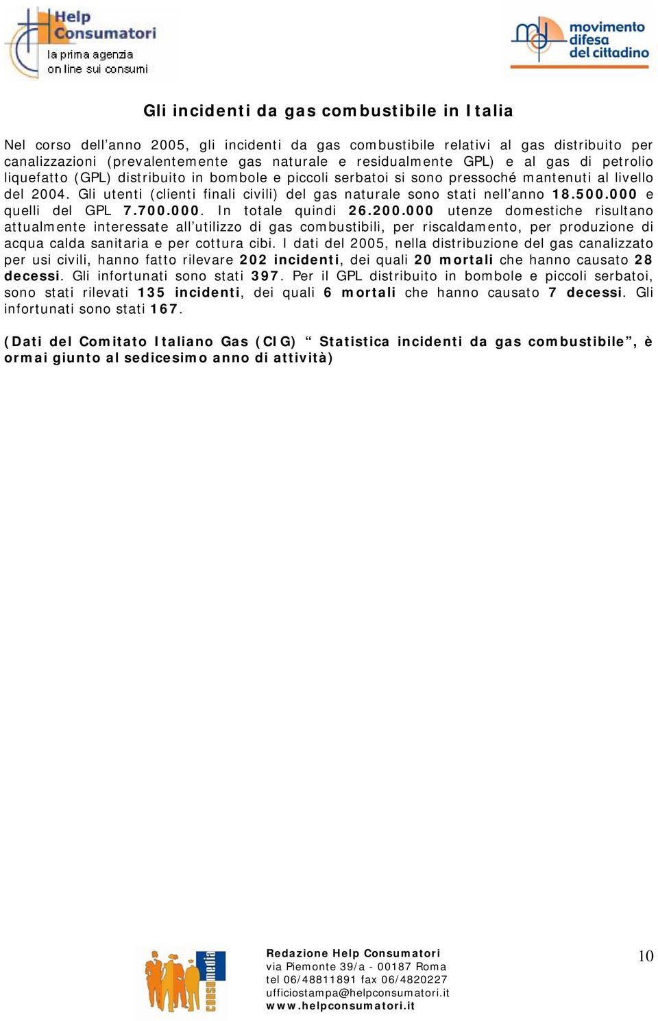 Gli utenti (clienti finali civili) del gas naturale sono stati nell anno 18.500.000 e quelli del GPL 7.700.000. In totale quindi 26.200.