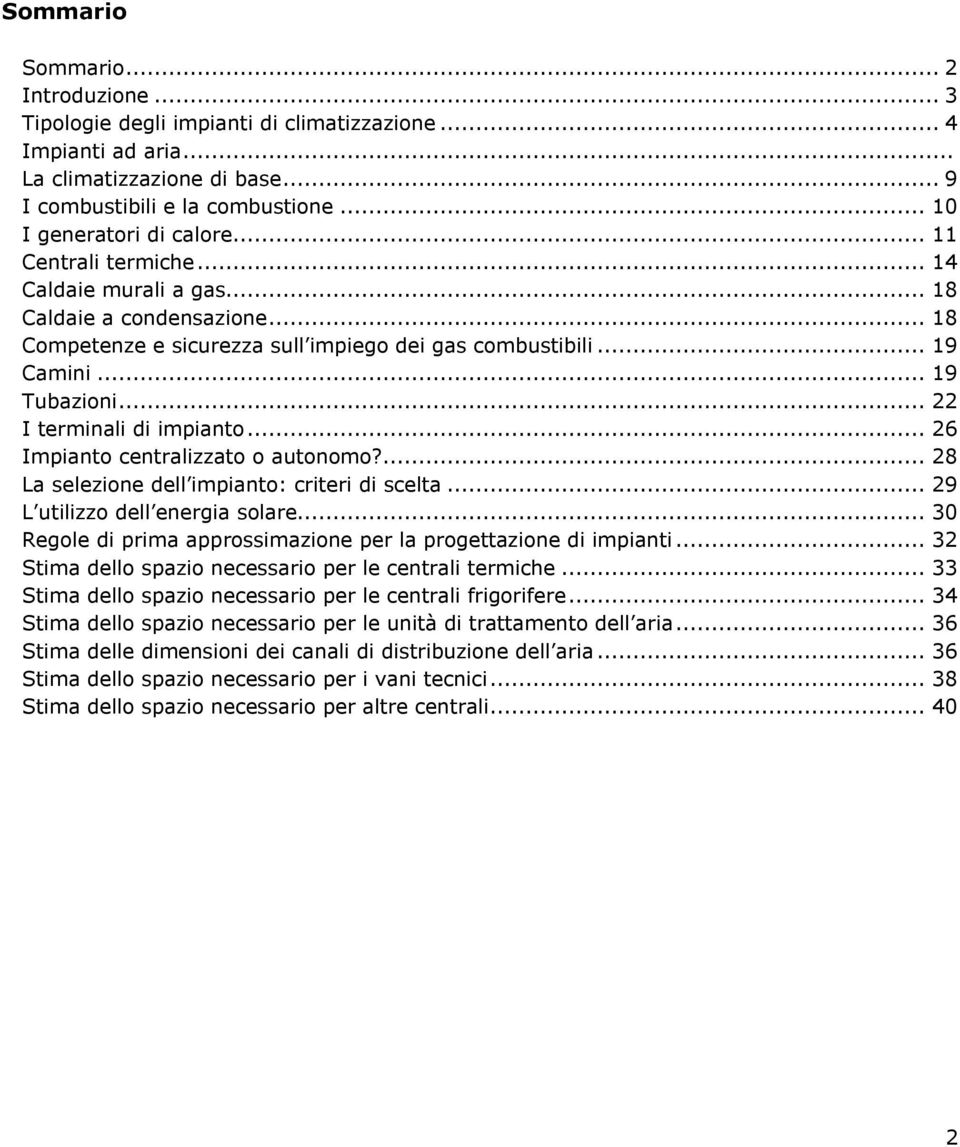 .. 22 I terminali di impianto... 26 Impianto centralizzato o autonomo?... 28 La selezione dell impianto: criteri di scelta... 29 L utilizzo dell energia solare.