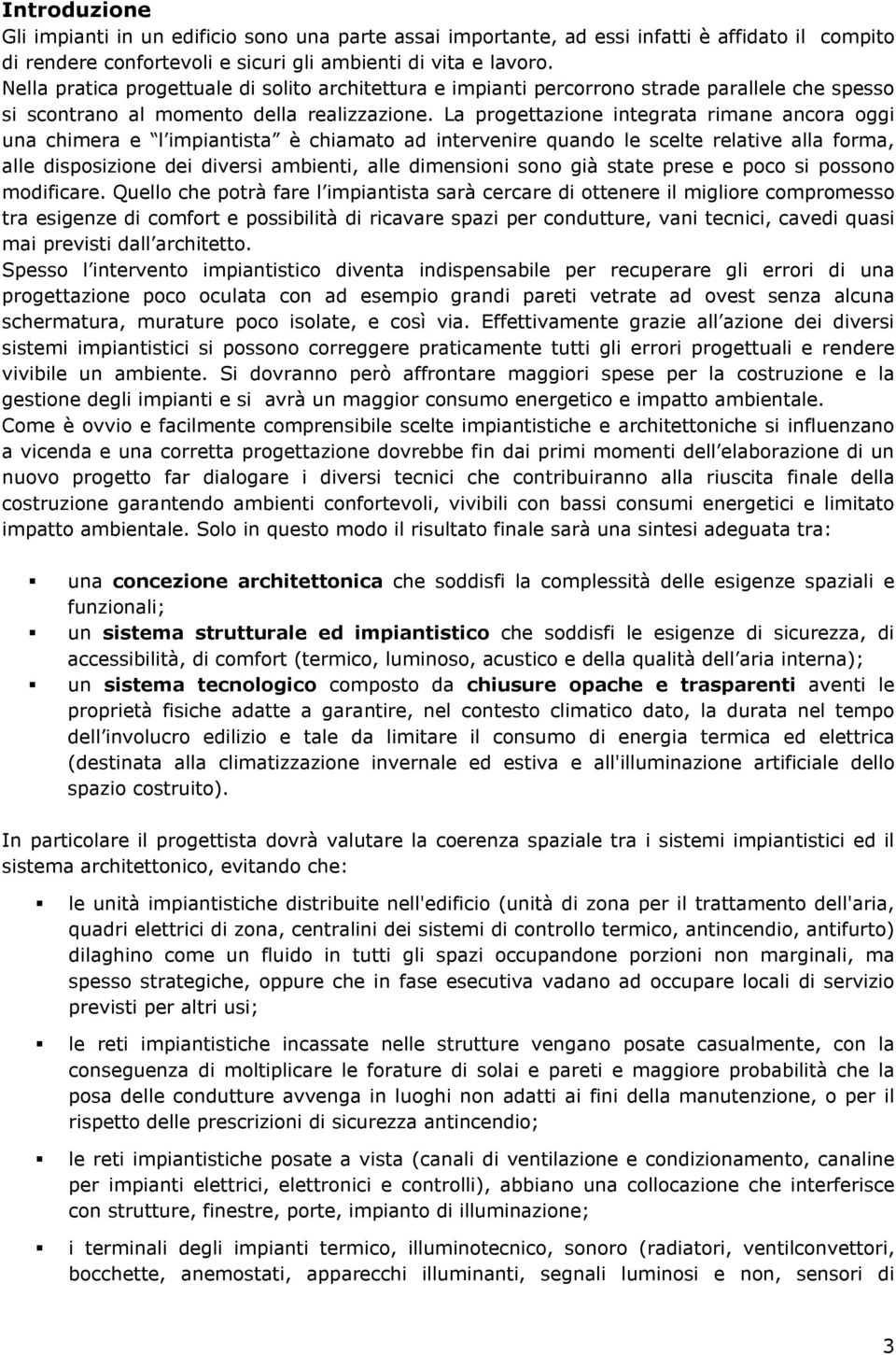 La progettazione integrata rimane ancora oggi una chimera e l impiantista è chiamato ad intervenire quando le scelte relative alla forma, alle disposizione dei diversi ambienti, alle dimensioni sono