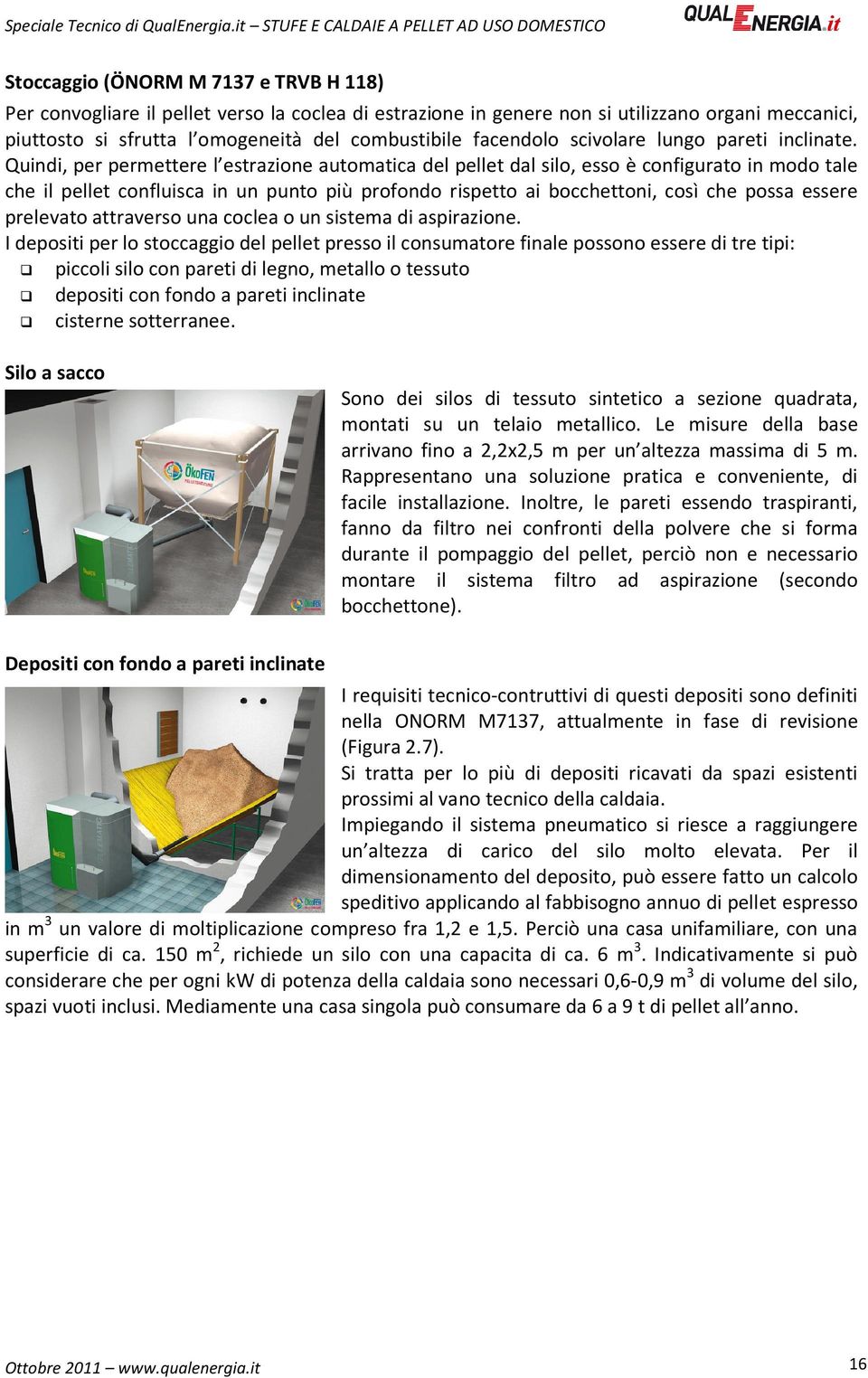 Quindi, per permettere l estrazione automatica del pellet dal silo, esso è configurato in modo tale che il pellet confluisca in un punto più profondo rispetto ai bocchettoni, così che possa essere