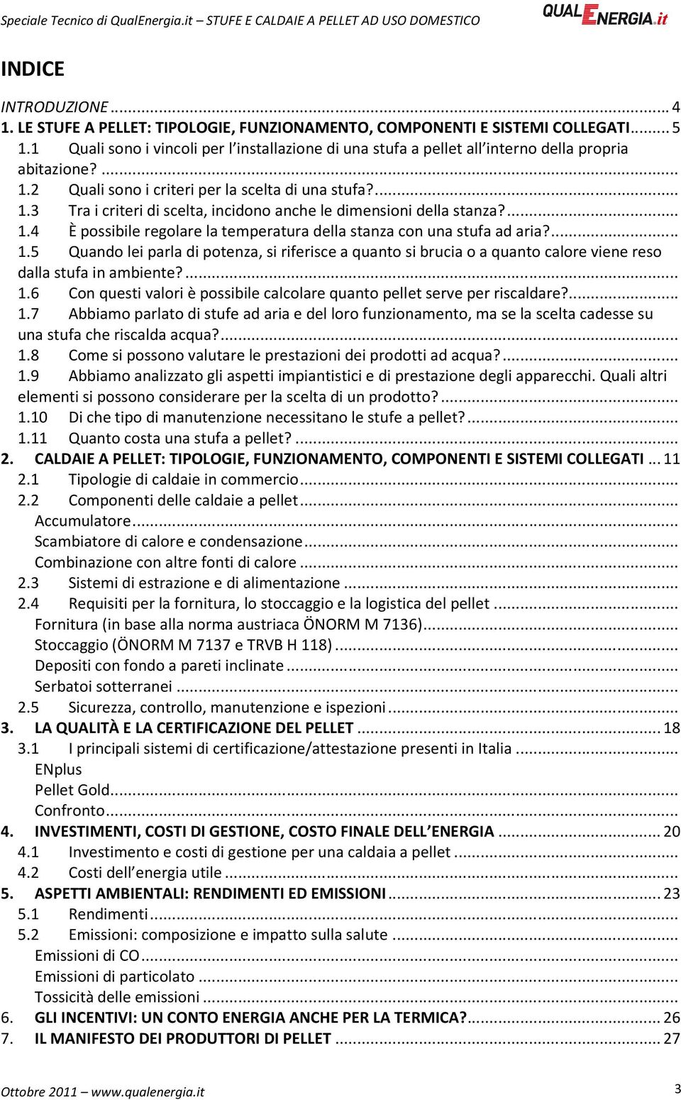 ... 1.4 È possibile regolare la temperatura della stanza con una stufa ad aria?... 1.5 Quando lei parla di potenza, si riferisce a quanto si brucia o a quanto calore viene reso dalla stufa in ambiente?