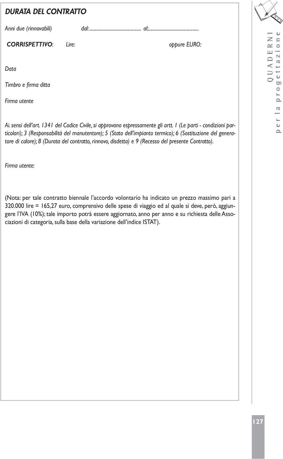 1 (Le parti - condizioni particolari); 3 (Responsabilità del manutentore); 5 (Stato dell impianto termico); 6 (Sostituzione del generatore di calore); 8 (Durata del contratto, rinnovo, disdetta) e 9