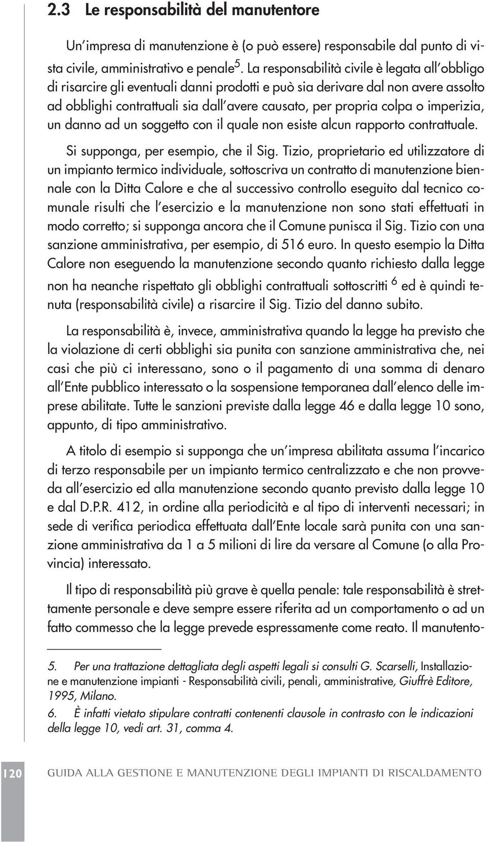 imperizia, un danno ad un soggetto con il quale non esiste alcun rapporto contrattuale. Si supponga, per esempio, che il Sig.