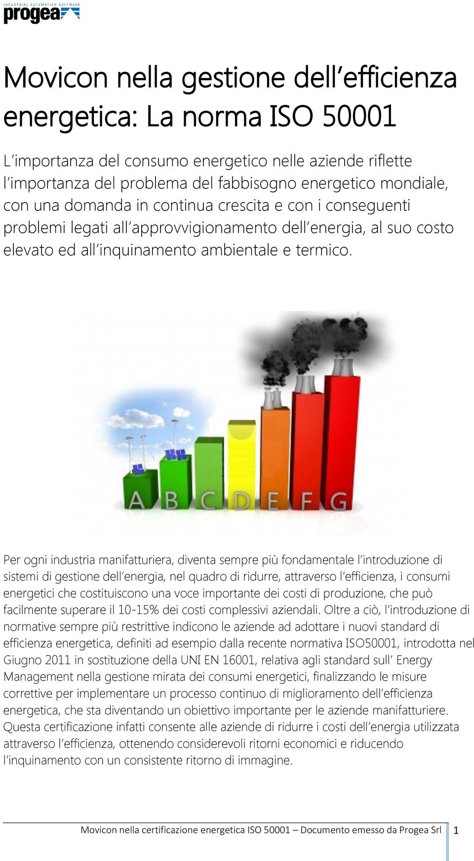 Per ogni industria manifatturiera, diventa sempre più fondamentale l introduzione di sistemi di gestione dell energia, nel quadro di ridurre, attraverso l efficienza, i consumi energetici che