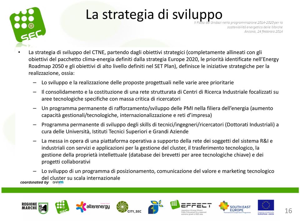 realizzazione delle proposte progettuali nelle varie aree prioritarie Il consolidamento e la costituzione di una rete strutturata di Centri di Ricerca Industriale focalizzati su aree tecnologiche