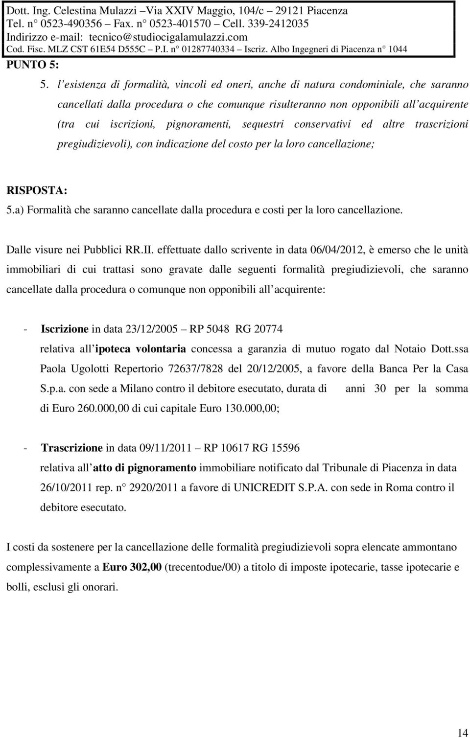 pignoramenti, sequestri conservativi ed altre trascrizioni pregiudizievoli), con indicazione del costo per la loro cancellazione; RISPOSTA: 5.