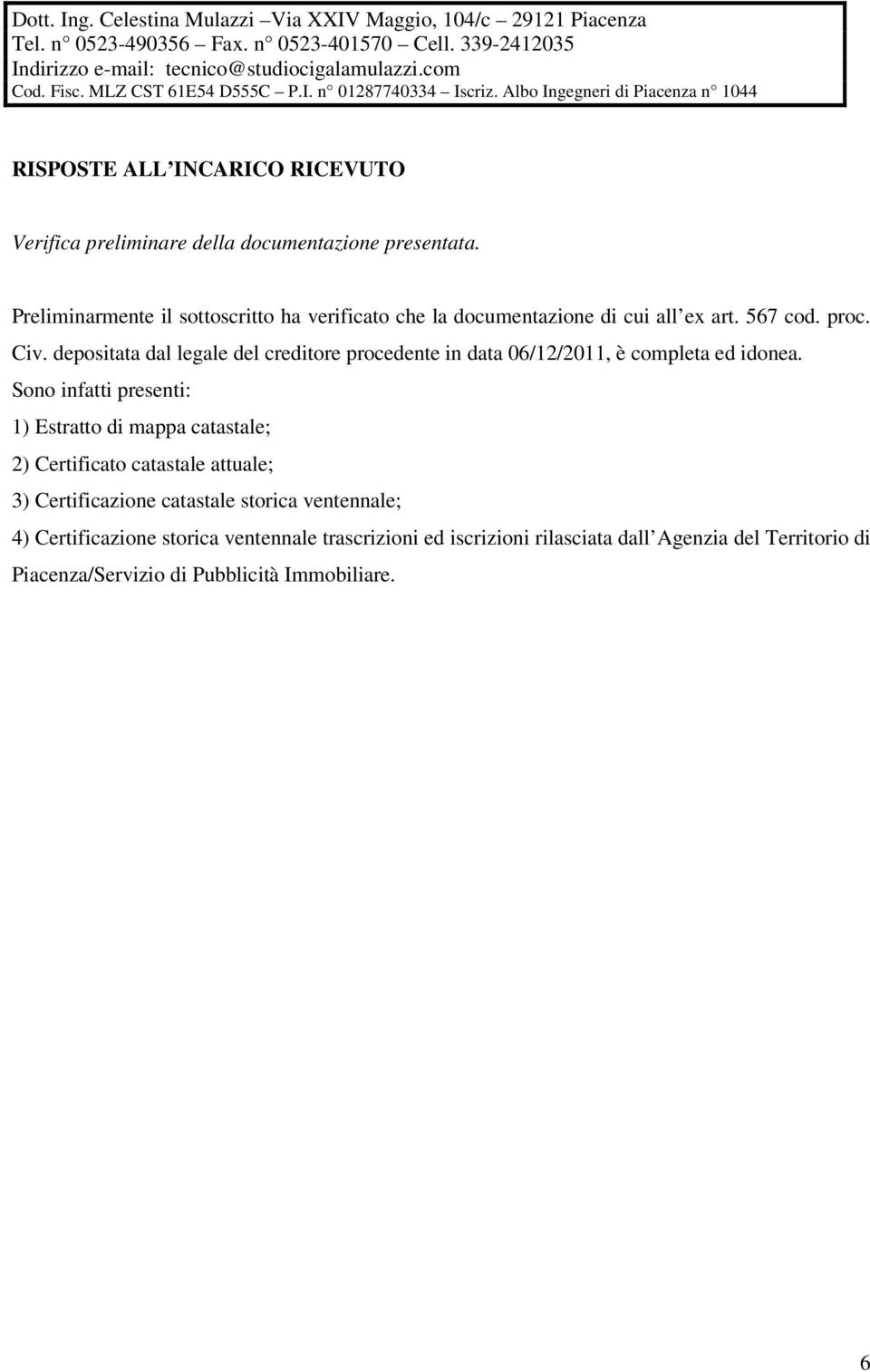 depositata dal legale del creditore procedente in data 06/12/2011, è completa ed idonea.