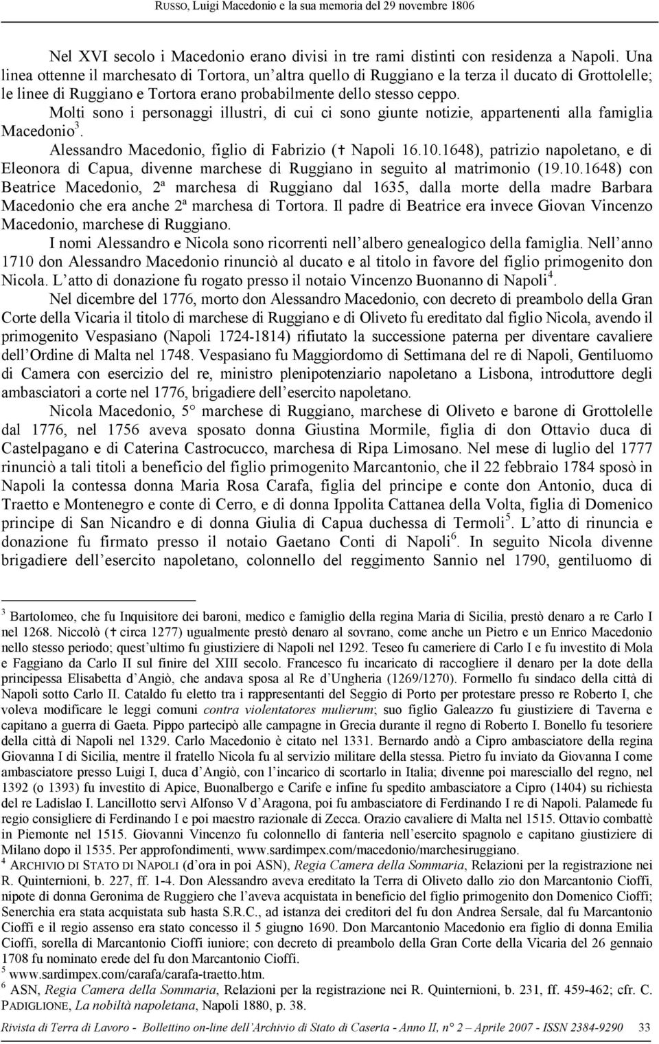 Molti sono i personaggi illustri, di cui ci sono giunte notizie, appartenenti alla famiglia Macedonio 3. Alessandro Macedonio, figlio di Fabrizio ( Napoli 16.10.