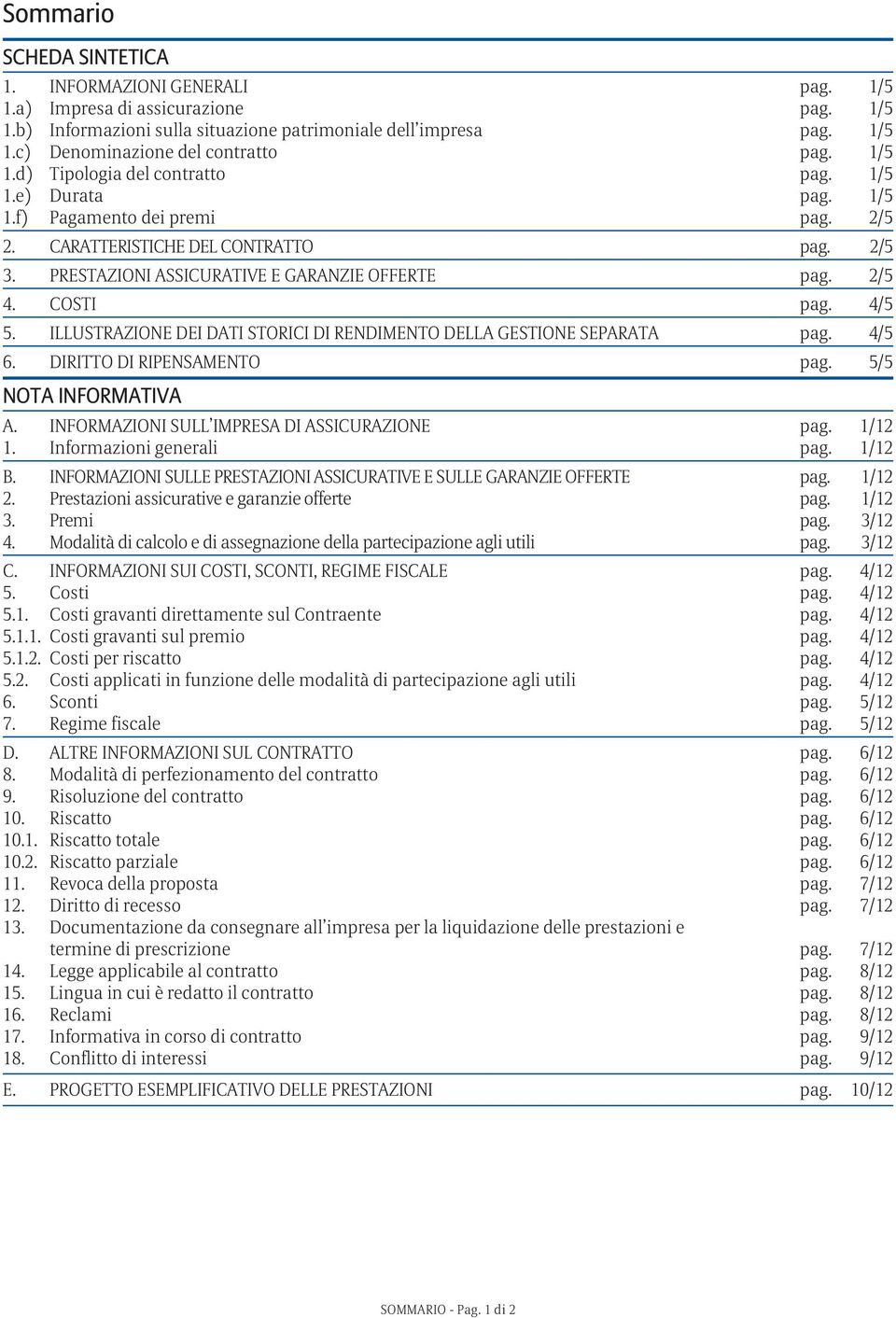 COSTI pag. 4/5 5. ILLUSTRAZIONE DEI DATI STORICI DI RENDIMENTO DELLA GESTIONE SEPARATA pag. 4/5 6. DIRITTO DI RIPENSAMENTO pag. 5/5 Nota Informativa a. Informazioni sull impresa di assicurazione pag.