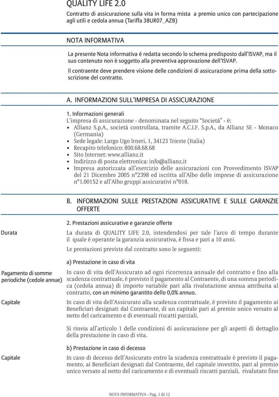 lo schema predisposto dall ISVAP, ma il suo contenuto non è soggetto alla preventiva approvazione dell ISVAP.