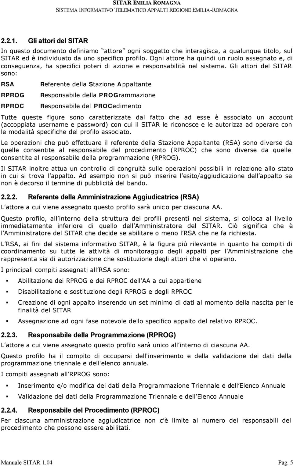 Gli attori del SITAR sono: RSA RPROG RPROC Referente della Stazione Appaltante Responsabile della PROGrammazione Responsabile del PROCedimento Tutte queste figure sono caratterizzate dal fatto che ad