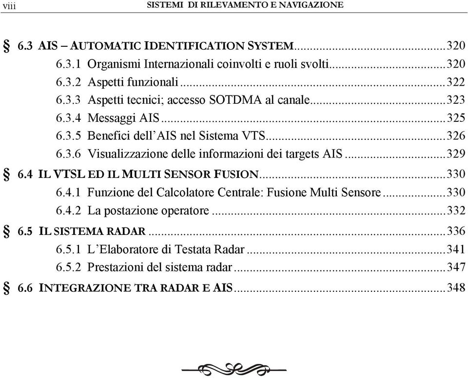 4 IL VTSL ED IL MULTI SENSOR FUSION...330 6.4.1 Funzione del Calcolatore Centrale: Fusione Multi Sensore...330 6.4.2 La postazione operatore...332 6.