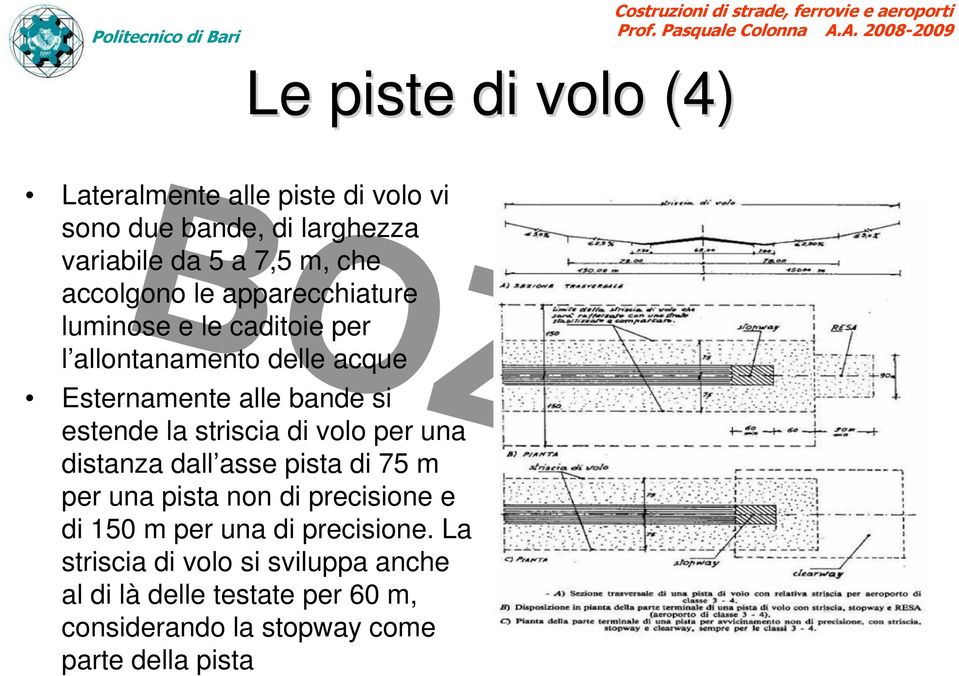 la striscia di volo per una distanza dall asse pista di 75 m per una pista non di precisione e di 150 m per una di