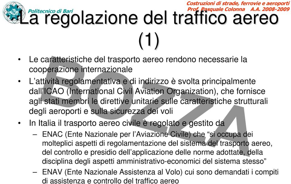 degli aeroporti e sulla sicurezza dei voli In Italia il trasporto aereo civile è regolato e gestito da ENAC (Ente Nazionale per l Aviazione Civile) che si occupa dei molteplici aspetti di