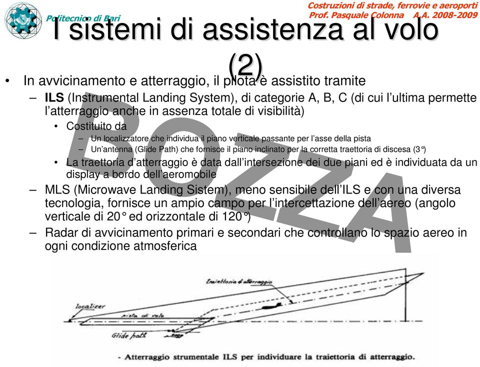 corretta traettoria di discesa (3 ) La traettoria d atterraggio è data dall intersezione dei due piani ed è individuata da un display a bordo dell aeromobile MLS (Microwave Landing Sistem), meno