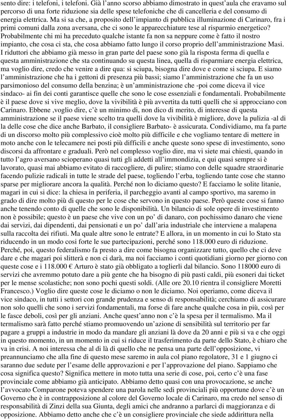 Ma si sa che, a proposito dell impianto di pubblica illuminazione di Carinaro, fra i primi comuni dalla zona aversana, che ci sono le apparecchiature tese al risparmio energetico?