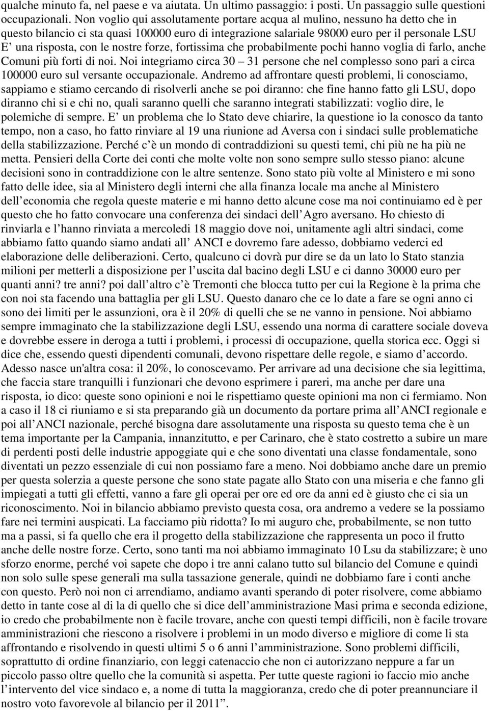 nostre forze, fortissima che probabilmente pochi hanno voglia di farlo, anche Comuni più forti di noi.