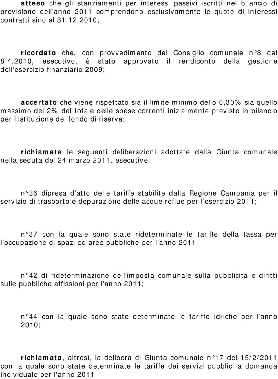 2010, esecutivo, è stato approvato il rendiconto della gestione dell esercizio finanziario 2009; accertato che viene rispettato sia il limite minimo dello 0,30% sia quello massimo del 2% del totale