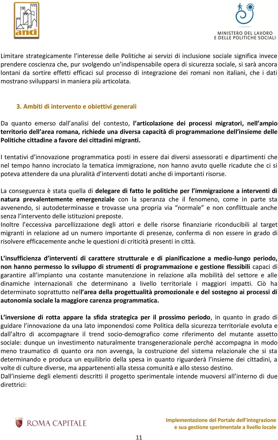 Ambiti di intervento e obiettivi generali Da quanto emerso dall analisi del contesto, l articolazione dei processi migratori, nell ampio territorio dell area romana, richiede una diversa capacità di