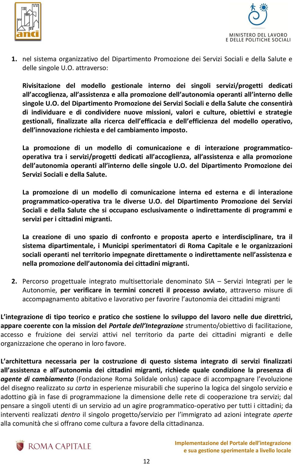 del Dipartimento Promozione dei Servizi Sociali e della Salute che consentirà di individuare e di condividere nuove missioni, valori e culture, obiettivi e strategie gestionali, finalizzate alla