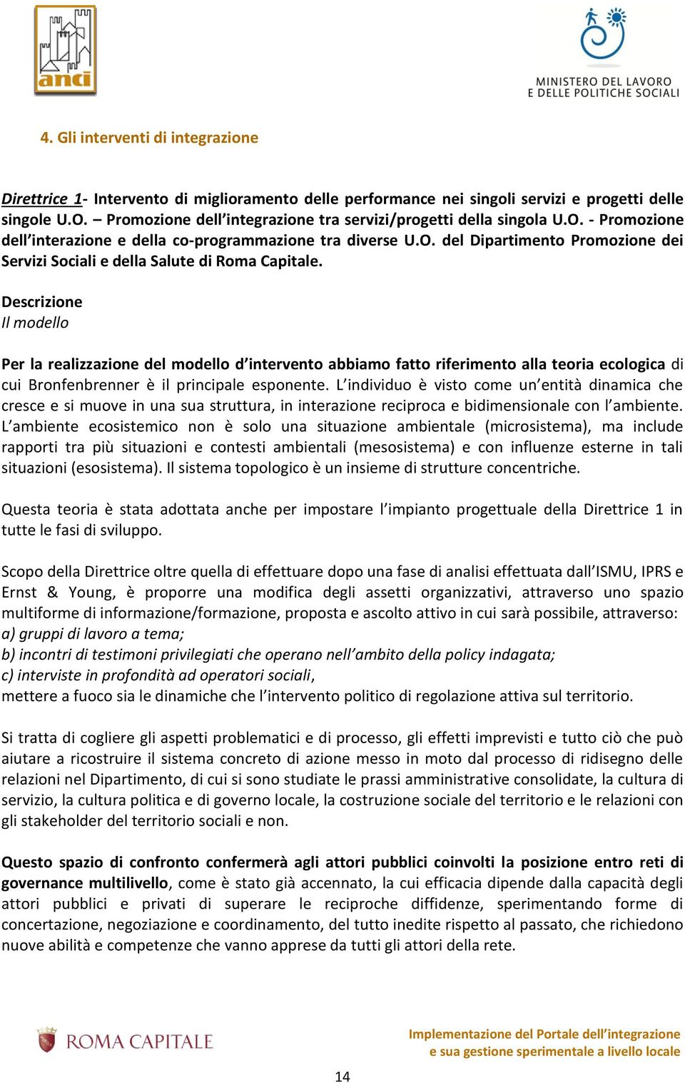 Descrizione Il modello Per la realizzazione del modello d intervento abbiamo fatto riferimento alla teoria ecologica di cui Bronfenbrenner è il principale esponente.