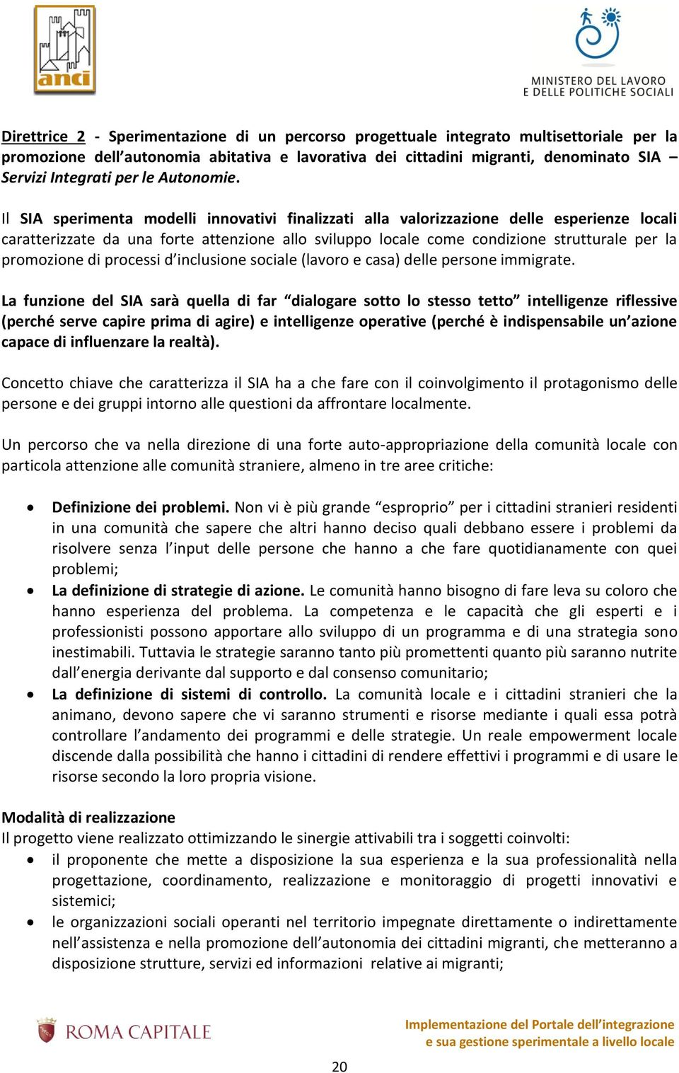 Il SIA sperimenta modelli innovativi finalizzati alla valorizzazione delle esperienze locali caratterizzate da una forte attenzione allo sviluppo locale come condizione strutturale per la promozione