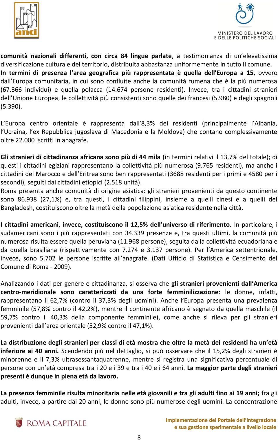 366 individui) e quella polacca (14.674 persone residenti). Invece, tra i cittadini stranieri dell Unione Europea, le collettività più consistenti sono quelle dei francesi (5.980) e degli spagnoli (5.