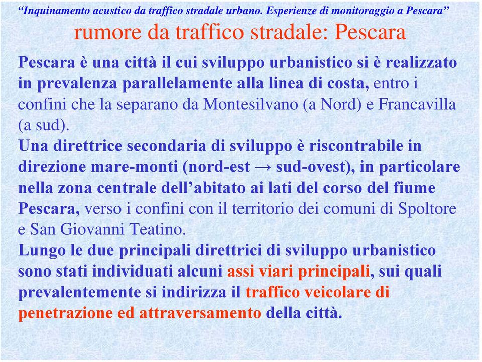 Una direttrice secondaria di sviluppo è riscontrabile in direzione mare-monti (nord-est sud-ovest), in particolare nella zona centrale dell abitato ai lati del corso del fiume