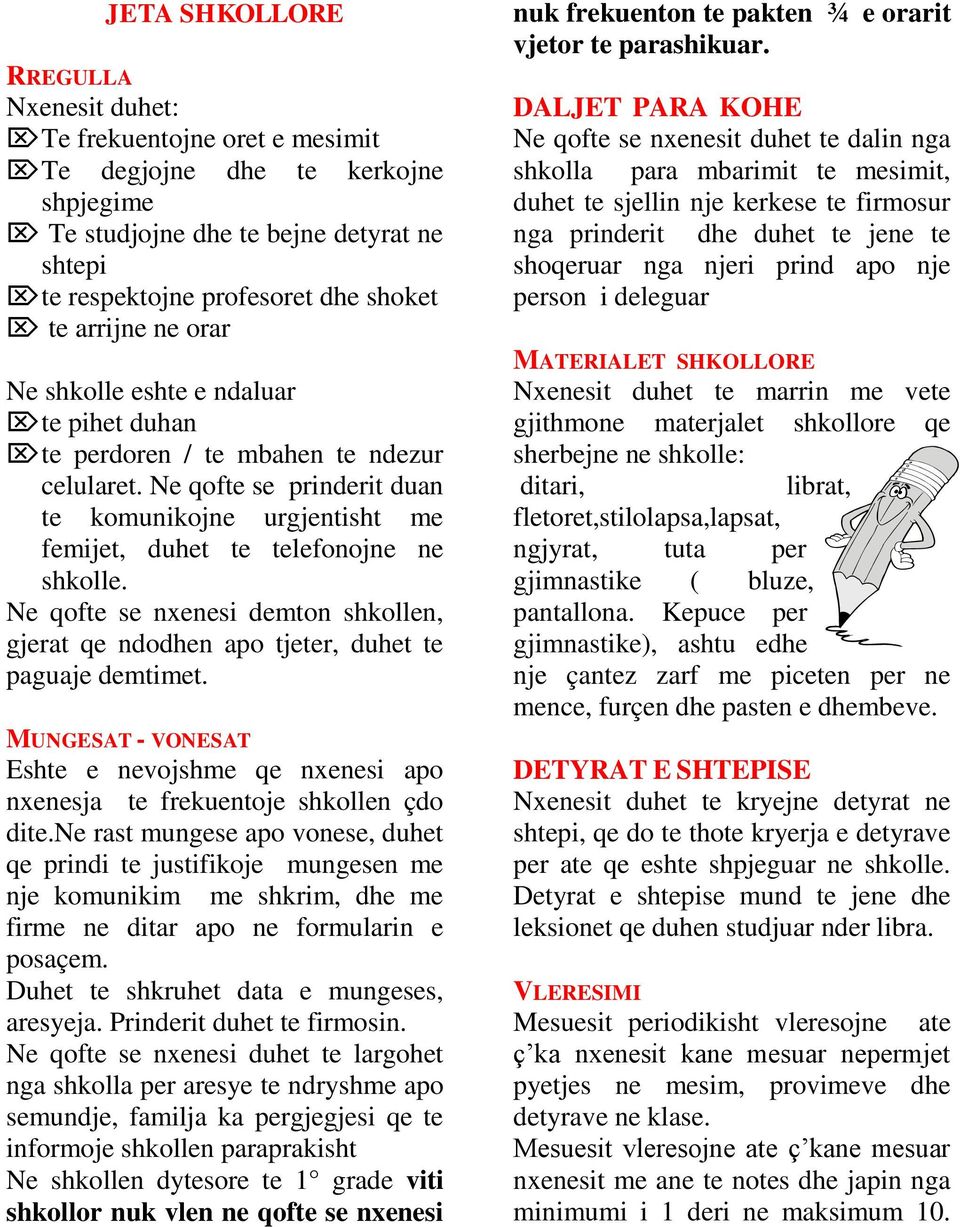 Ne qofte se prinderit duan te komunikojne urgjentisht me femijet, duhet te telefonojne ne shkolle. Ne qofte se nxenesi demton shkollen, gjerat qe ndodhen apo tjeter, duhet te paguaje demtimet.