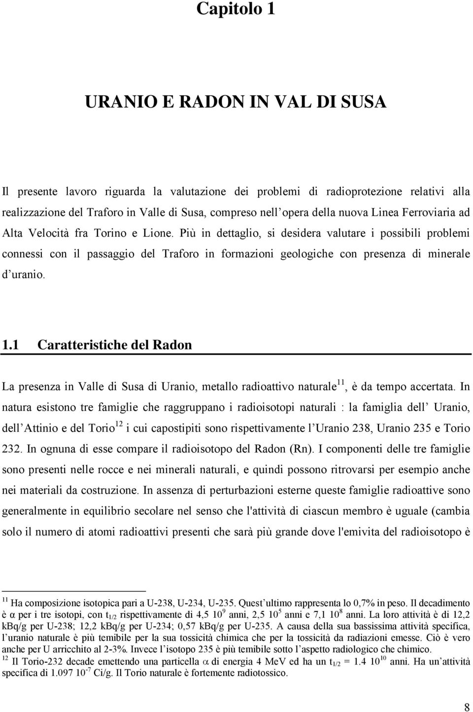 Più in dettaglio, si desidera valutare i possibili problemi connessi con il passaggio del Traforo in formazioni geologiche con presenza di minerale d uranio. 1.