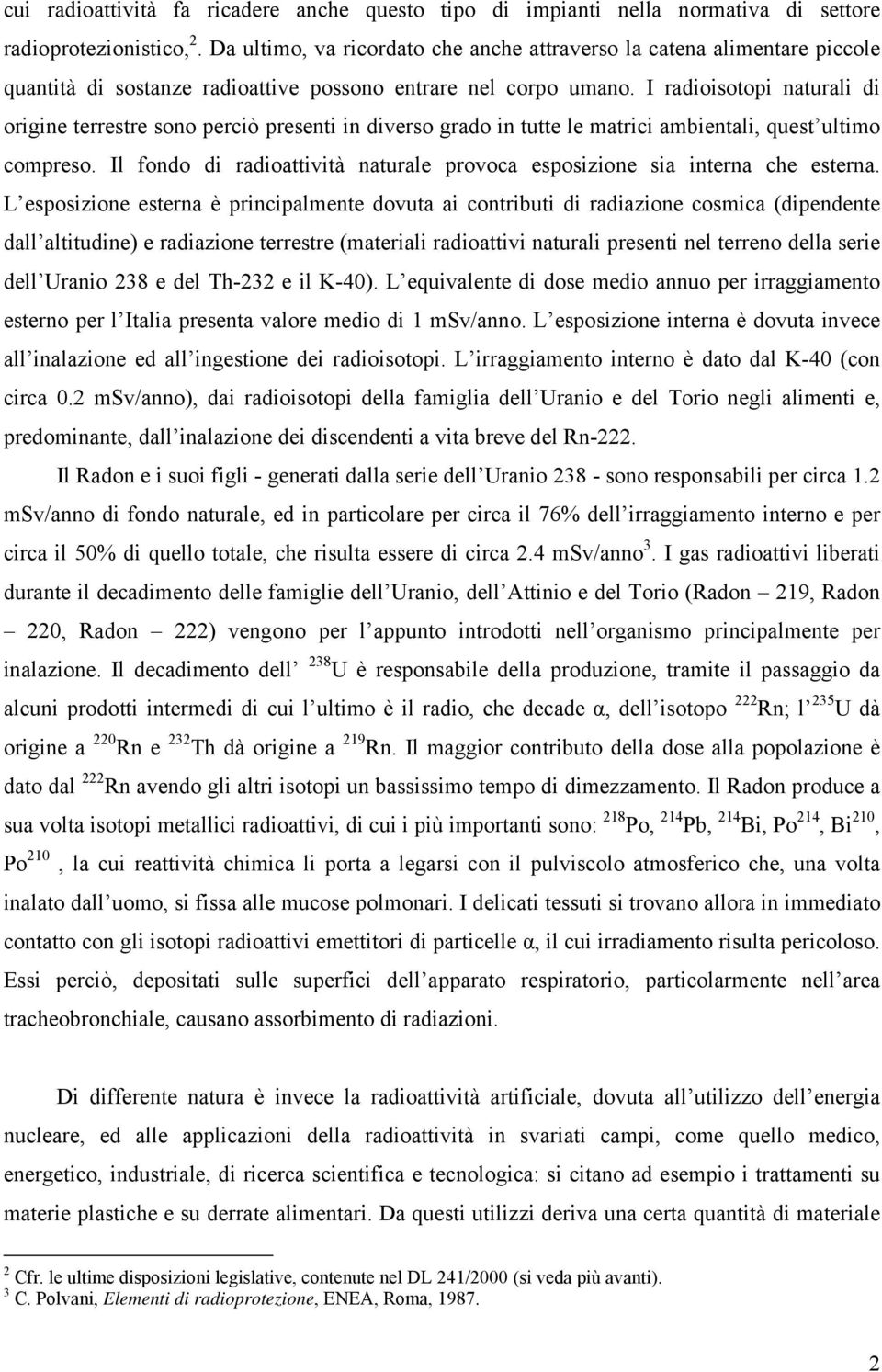 I radioisotopi naturali di origine terrestre sono perciò presenti in diverso grado in tutte le matrici ambientali, quest ultimo compreso.