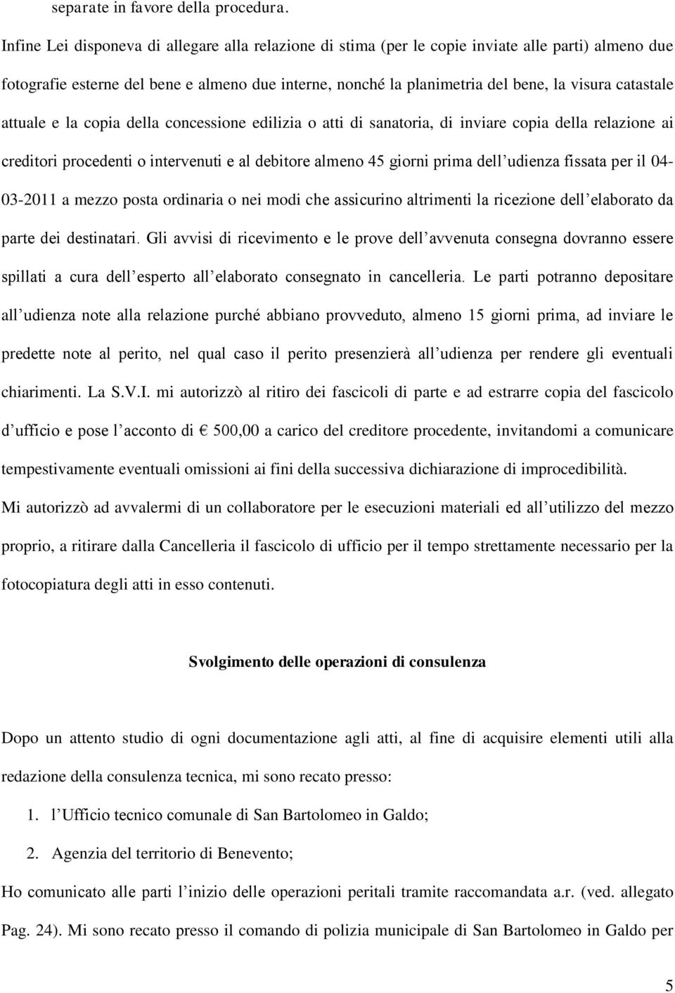 catastale attuale e la copia della concessione edilizia o atti di sanatoria, di inviare copia della relazione ai creditori procedenti o intervenuti e al debitore almeno 45 giorni prima dell udienza