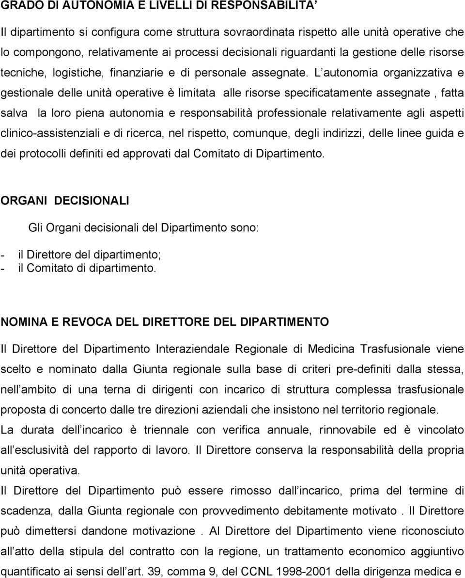 L autonomia organizzativa e gestionale delle unità operative è limitata alle risorse specificatamente assegnate, fatta salva la loro piena autonomia e responsabilità professionale relativamente agli