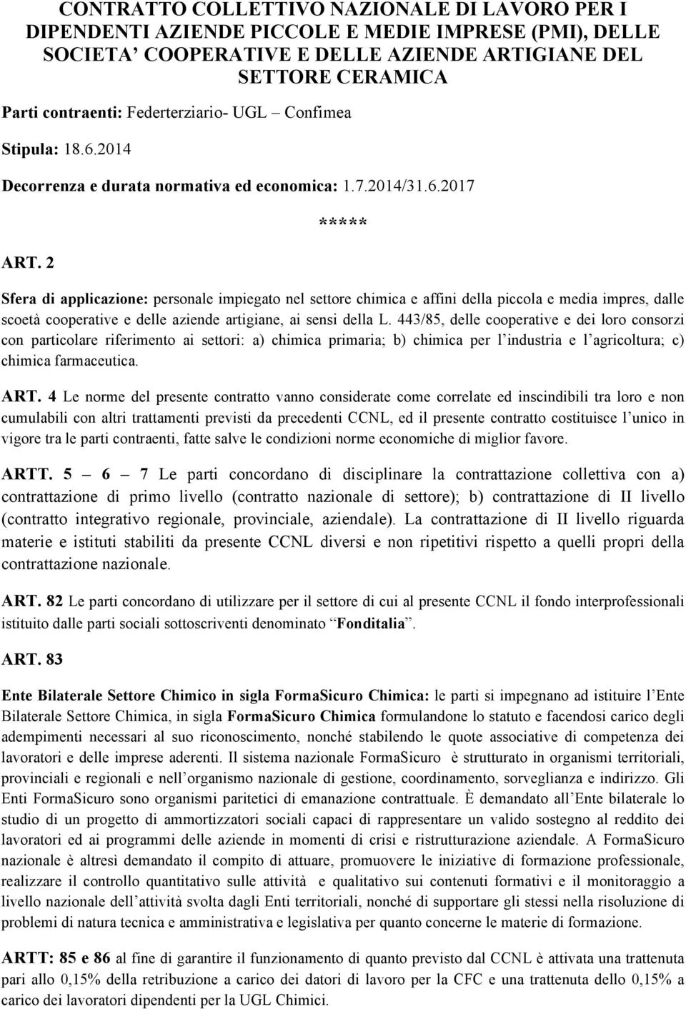 2 ***** Sfera di applicazione: personale impiegato nel settore chimica e affini della piccola e media impres, dalle scoetà cooperative e delle aziende artigiane, ai sensi della L.