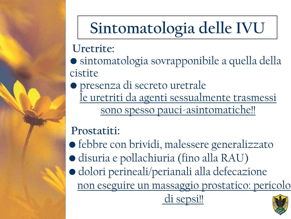 ! Prostatiti: febbre con brividi, malessere generalizzato disuria e pollachiuria (fino alla RAU)