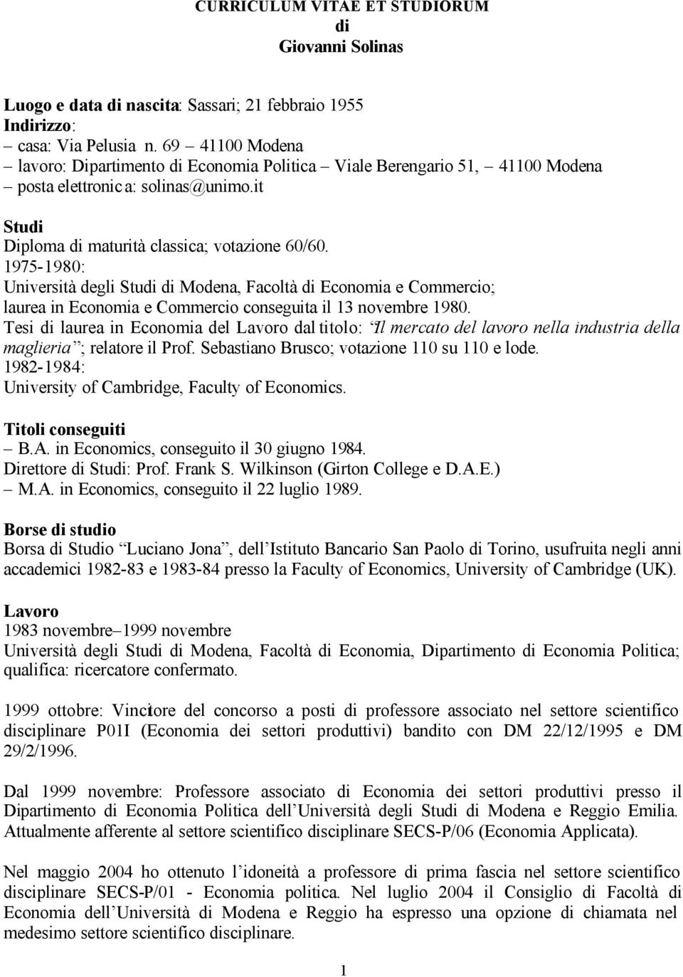 1975-1980: Università degli Studi di Modena, Facoltà di Economia e Commercio; laurea in Economia e Commercio conseguita il 13 novembre 1980.