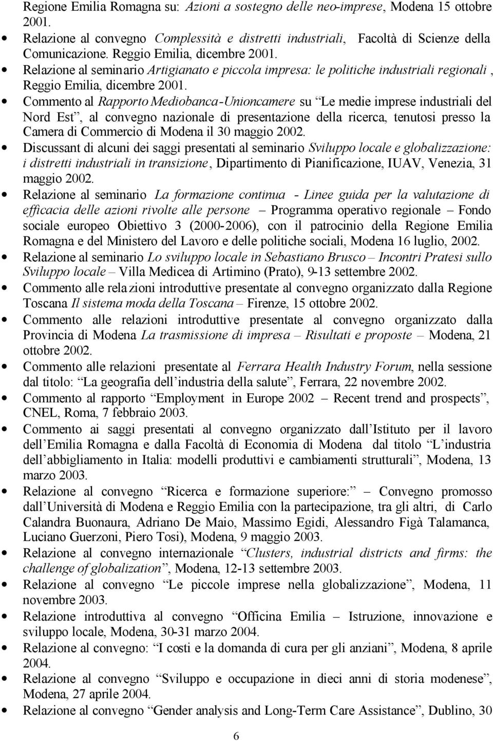 Commento al Rapporto Mediobanca-Unioncamere su Le medie imprese industriali del Nord Est, al convegno nazionale di presentazione della ricerca, tenutosi presso la Camera di Commercio di Modena il 30