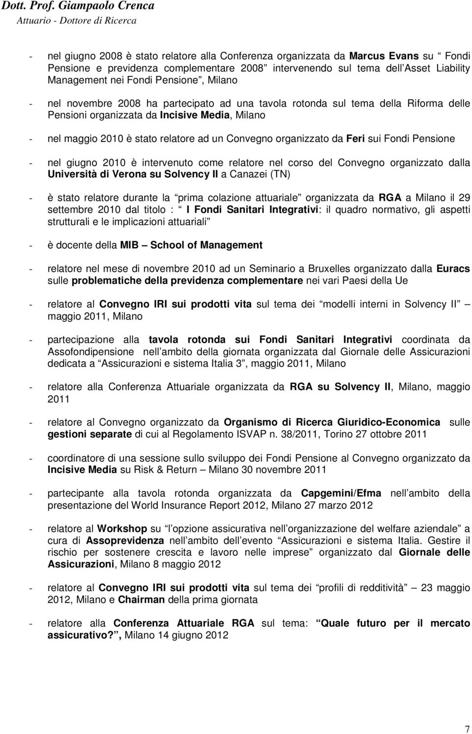 organizzato da Feri sui Fondi Pensione - nel giugno 2010 è intervenuto come relatore nel corso del Convegno organizzato dalla Università di Verona su Solvency II a Canazei (TN) - è stato relatore