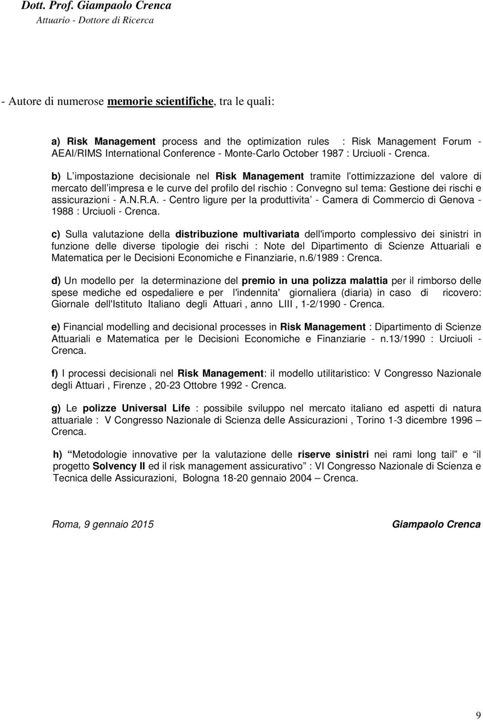 b) L impostazione decisionale nel Risk Management tramite l ottimizzazione del valore di mercato dell impresa e le curve del profilo del rischio : Convegno sul tema: Gestione dei rischi e