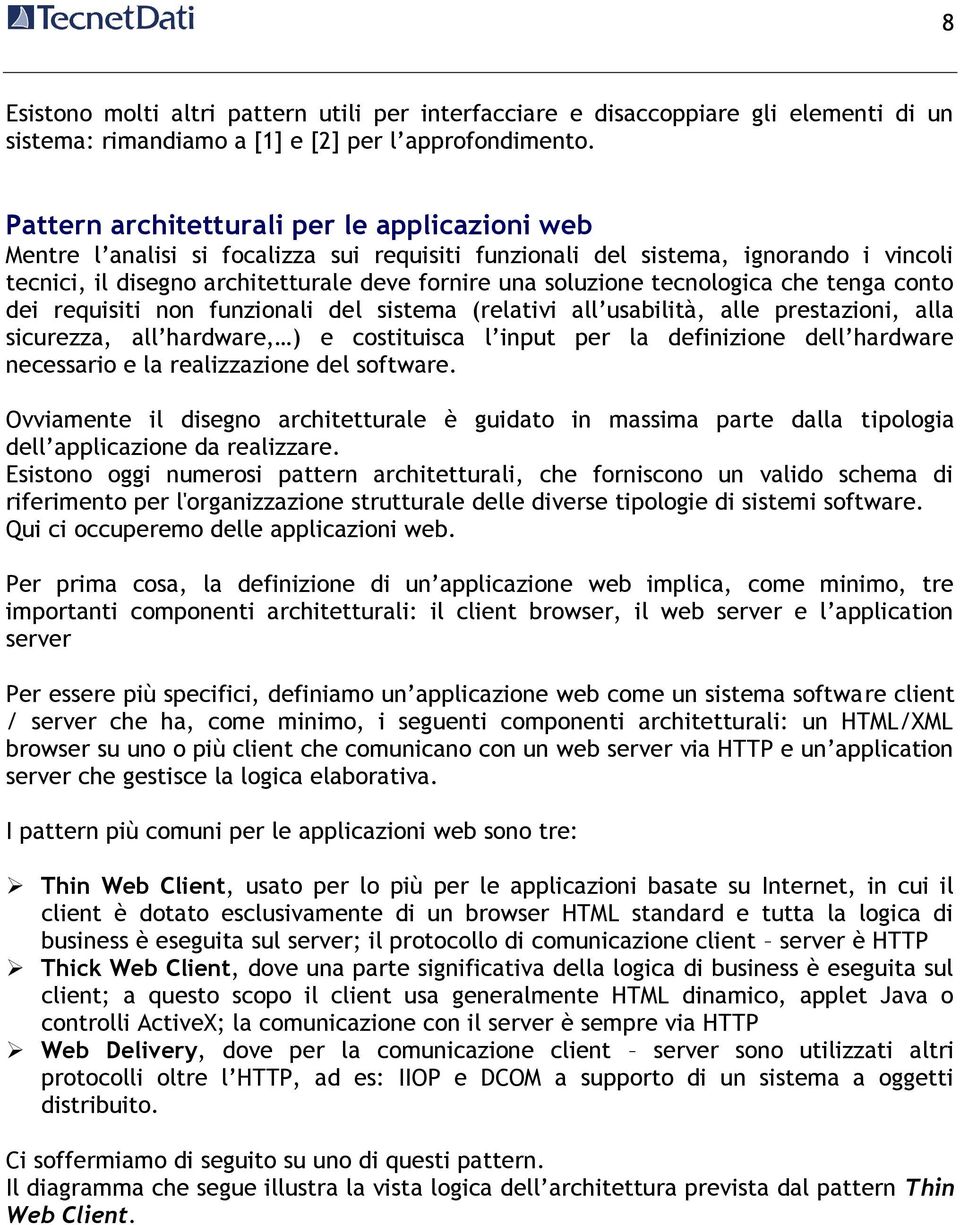 tecnologica che tenga conto dei requisiti non funzionali del sistema (relativi all usabilità, alle prestazioni, alla sicurezza, all hardware, ) e costituisca l input per la definizione dell hardware